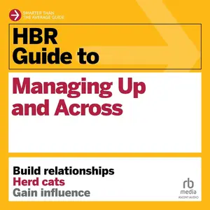 HBR Guide to Managing Up and Across: HBR Guide Series