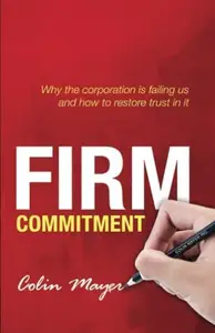 Firm Commitment: Why the corporation is failing us and how to restore trust in it