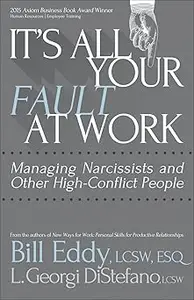 It's All Your Fault at Work!: Managing Narcissists and Other High-Conflict People