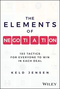 The Elements of Negotiation: 103 Tactics for Everyone to Win in Each Deal