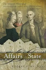 Affairs of State: The Untold History of Presidential Love, Sex, and Scandal, 1789–1900
