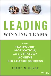 Leading Winning Teams: How Teamwork, Motivation, and Strategy Achieve Big League Success