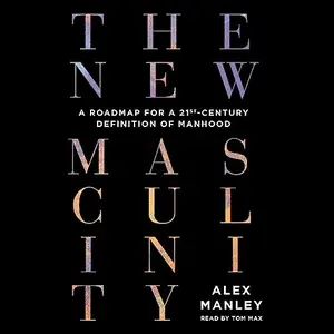 The New Masculinity: A Roadmap for a 21st-Century Definition of Manhood [Audiobook] (Repost)