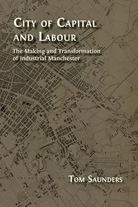 City of Capital and Labour: The Making and Transformation of Industrial Manchester