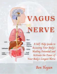 Vagus Nerve: A Self-Help Guide to Accessing Your Body’s Healing Potential and Activate the Power of Your Body’s Longest Nerve