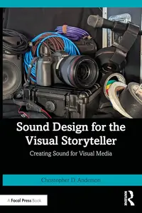 Sound Design for the Visual Storyteller: Creating Sound for Visual Media