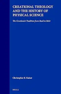 Creational Theology and the History of Physical Science: The Creationist Tradition from Basil to Bohr