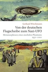 Von Der Deutschen Flugscheibe Zum Nazi-ufo: Metamorphosen Eines Medialen Phantoms 1950-2020