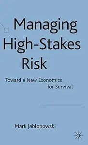 Managing High-Stakes Risk: Toward a New Economics for Survival