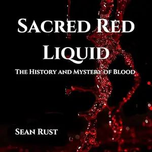 Sacred Red Liquid: The History and Mystery of Blood [Audiobook]