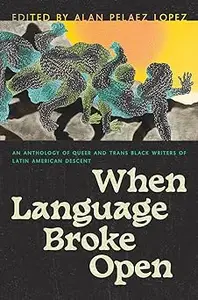 When Language Broke Open: An Anthology of Queer and Trans Black Writers of Latin American Descent