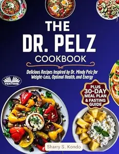 The Dr. Pelz Cookbook: Delicious Recipes Inspired By Dr. Mindy Pelz For Weight-Loss, Optimal Health, And Energy