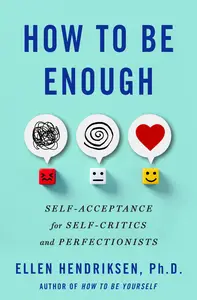 How to Be Enough: Self-Acceptance for Self-Critics and Perfectionists