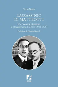 Pietro Nenni - L'assassinio di Matteotti. Dal j'accuse a Mussolini al processo farsa di Chieti