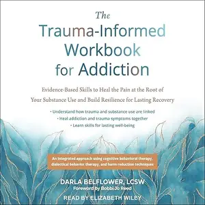 The Trauma-Informed Workbook for Addiction: Evidence-Based Skills to Heal Pain at the Root of Your Substance Use [Audiobook]