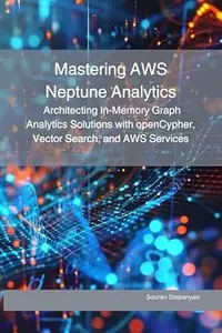 Mastering AWS Neptune Analytics: Architecting In-Memory Graph Analytics Solutions with openCypher, Vector Search, and AWS