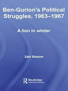 Ben-Gurion's Political Struggles, 1963-1967: A Lion in Winter