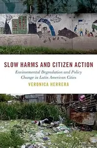 Slow Harms and Citizen Action: Environmental Degradation and Policy Change in Latin American Cities