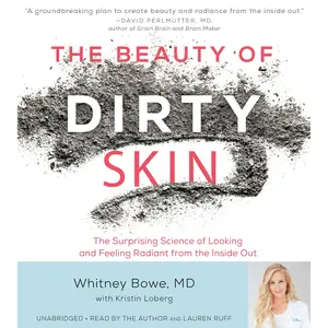 The Beauty of Dirty Skin: The Surprising Science of Looking and Feeling Radiant from the Inside Out