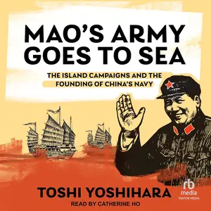 Mao's Army Goes to Sea: The Island Campaigns and the Founding of China's Navy