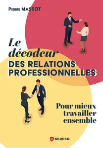 Pierre Massot, "Le décodeur des relations professionnelles: Pour mieux travailler ensemble"