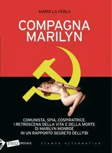 Mario La Ferla - Compagna Marilyn. Comunista, spia, cospiratrice