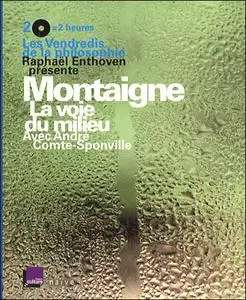 Raphaël Enthoven, "Montaigne : La voie du milieu"