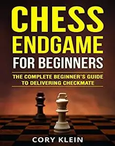 Chess Endgame for Beginners: The Complete Beginner’s Guide to Delivering Checkmate