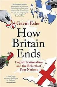 How Britain Ends: English Nationalism and the Rebirth of Four Nations