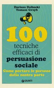 Dariusz Dolinski, Tomasz Grzyb - 100 tecniche efficaci di persuasione sociale