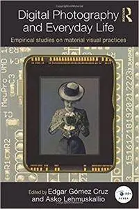 Digital Photography and Everyday Life: Empirical Studies on Material Visual Practices