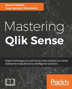 Mastering Qlik Sense: Expert techniques on self-service data analytics to create enterprise ready Business Intelligence...