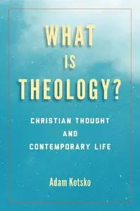 What Is Theology?: Christian Thought and Contemporary Life