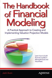 The Handbook of Financial Modeling: A Practical Approach to Creating and Implementing Valuation Projection Models (Repost)