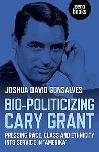 Bio-Politicizing Cary Grant: Pressing Race, Class and Ethnicity into Service in “Amerika”