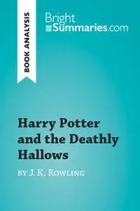 «Harry Potter and the Deathly Hallows by J. K. Rowling (Book Analysis)» by Bright Summaries