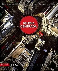 Iglesia Centrada: Cómo ejercer un ministro equilibrado y centrado en el evangelio en la ciudad