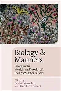 Biology and Manners: Essays on the Worlds and Works of Lois McMaster Bujold