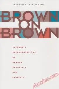 Brown on Brown: Chicano a Representations of Gender, Sexuality, and Ethnicity