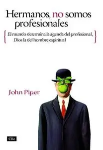 «Hermanos, no somos profesionales» by John Piper