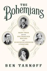 The Bohemians: Mark Twain and the San Francisco Writers Who Reinvented American Literature (Repost)
