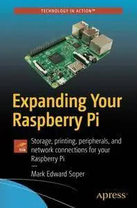 Expanding Your Raspberry Pi: Storage, printing, peripherals, and network connections for your Raspberry Pi