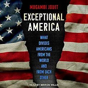 Exceptional America: What Divides Americans from the World and from Each Other [Audiobook]