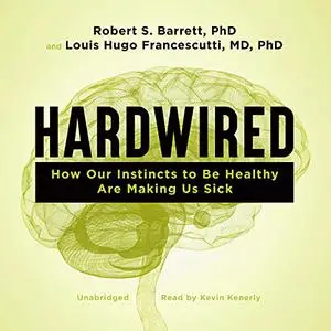 Hardwired: How Our Instincts to Be Healthy Are Making Us Sick [Audiobook]