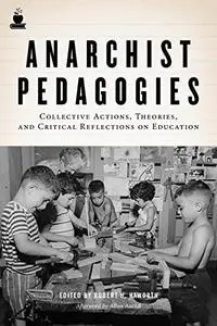 Anarchist Pedagogies: Collective Actions, Theories, and Critical Refections on Education