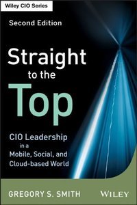 Straight to the Top: CIO Leadership in a Mobile, Social, and Cloud-based World (2nd edition) (repost)