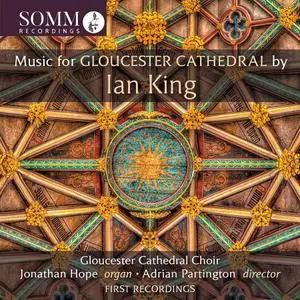 Gloucester Cathedral Choir, Jonathan Hope & Adrian Partington - Ian King: Music for Gloucester Cathedral (2022)