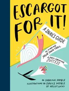 Escargot for It!: A Snail's Guide to Finding Your Own Trail & Shell-ebrating Success