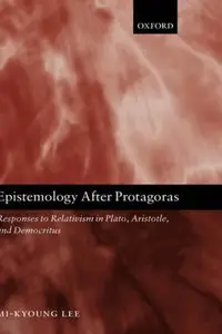 Epistemology after Protagoras: Responses to Relativism in Plato, Aristotle, and Democritus (repost)