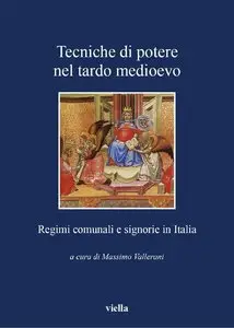 Massimo Vallerani – Tecniche di potere nel tardo medioevo: Regimi comunali e signorie in Italia